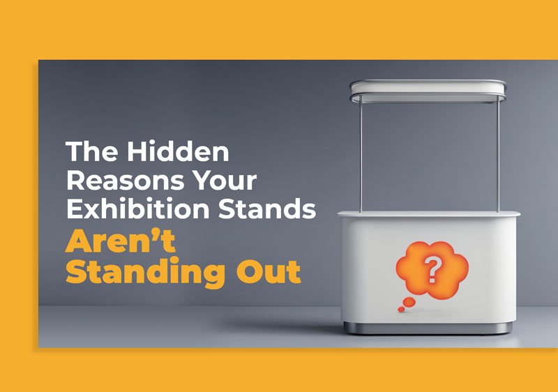 The Hidden Reasons Your Exhibition Stands Aren’t Standing Out